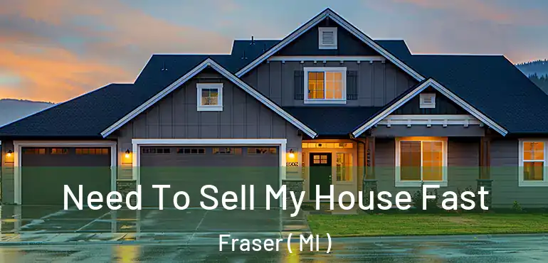  Need To Sell My House Fast Fraser ( MI )