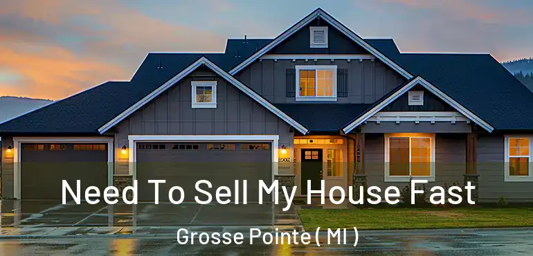 Need To Sell My House Fast Grosse Pointe ( MI )