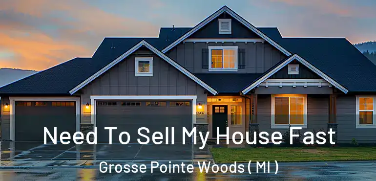  Need To Sell My House Fast Grosse Pointe Woods ( MI )