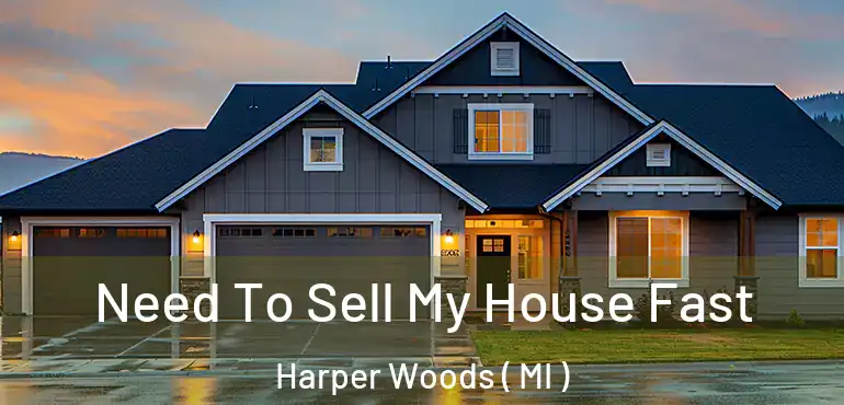  Need To Sell My House Fast Harper Woods ( MI )