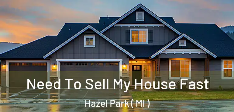  Need To Sell My House Fast Hazel Park ( MI )
