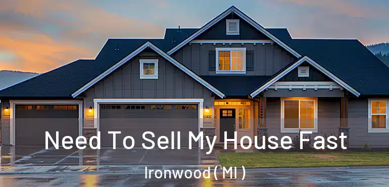  Need To Sell My House Fast Ironwood ( MI )