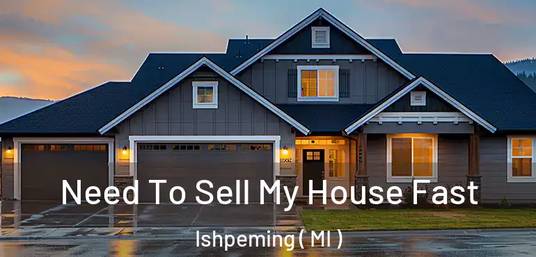  Need To Sell My House Fast Ishpeming ( MI )