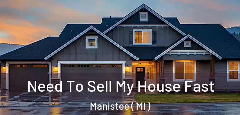  Need To Sell My House Fast Manistee ( MI )