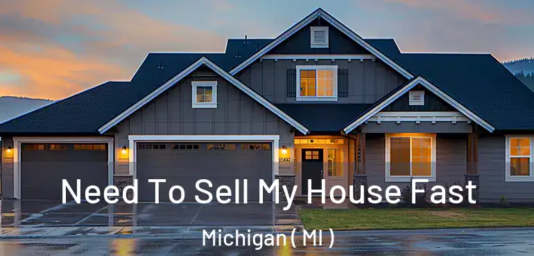  Need To Sell My House Fast Michigan ( MI )