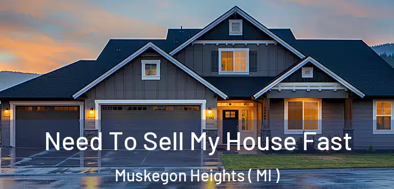  Need To Sell My House Fast Muskegon Heights ( MI )