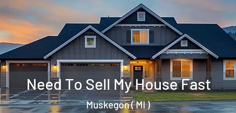  Need To Sell My House Fast Muskegon ( MI )