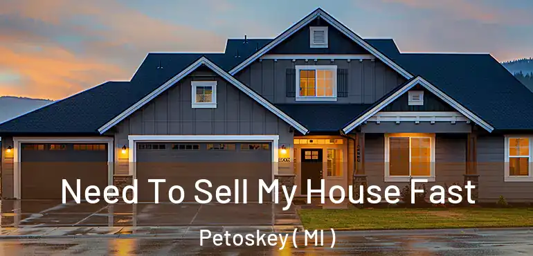  Need To Sell My House Fast Petoskey ( MI )