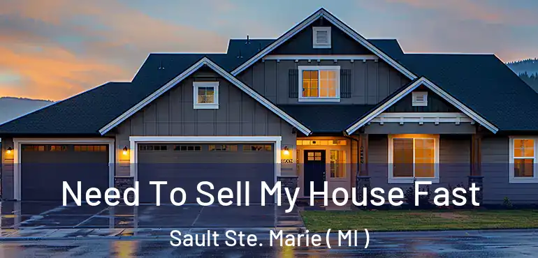  Need To Sell My House Fast Sault Ste. Marie ( MI )