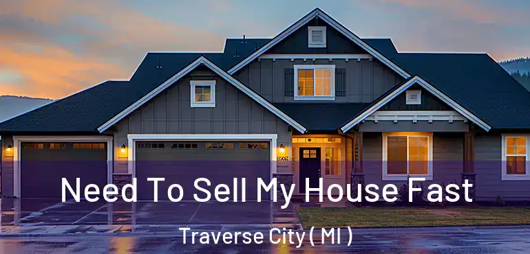 Need To Sell My House Fast Traverse City ( MI )