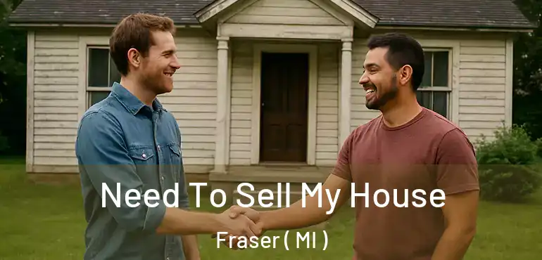  Need To Sell My House Fraser ( MI )