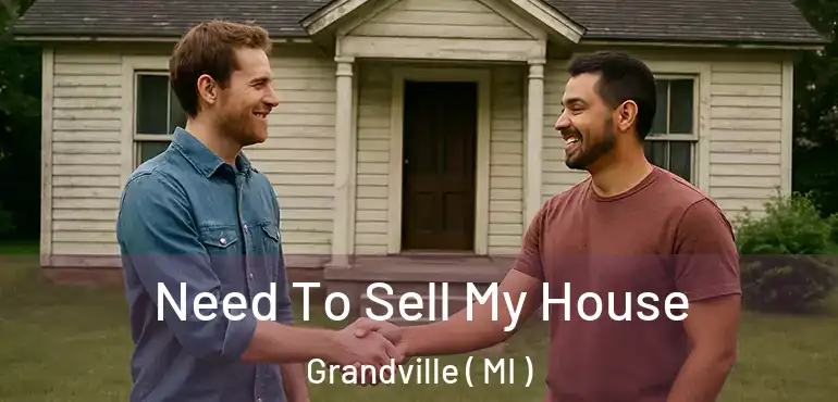  Need To Sell My House Grandville ( MI )