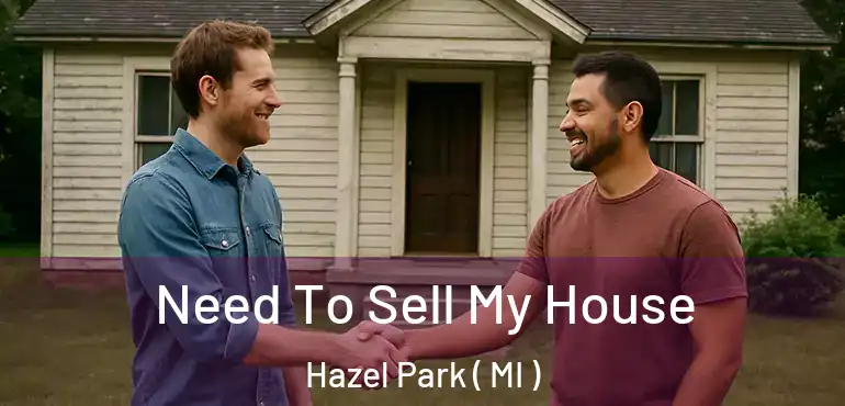  Need To Sell My House Hazel Park ( MI )