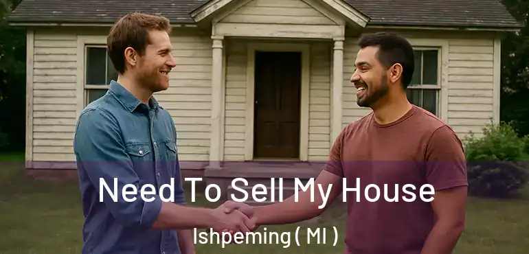  Need To Sell My House Ishpeming ( MI )