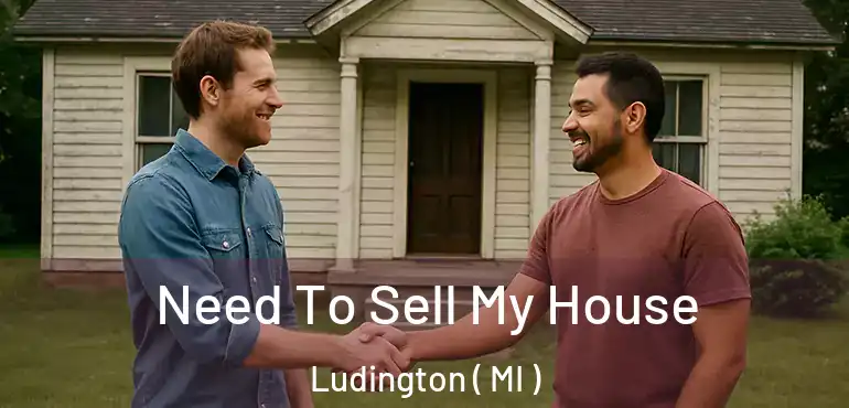  Need To Sell My House Ludington ( MI )