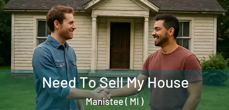  Need To Sell My House Manistee ( MI )