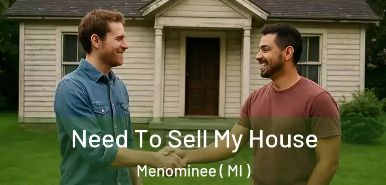 Need To Sell My House Menominee ( MI )