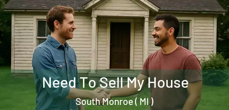  Need To Sell My House South Monroe ( MI )