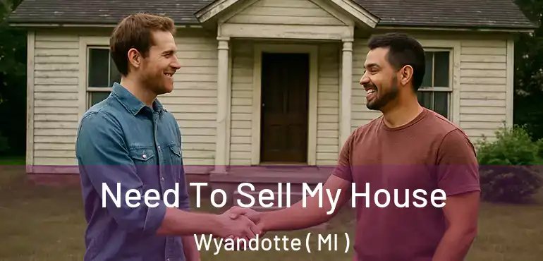 Need To Sell My House Wyandotte ( MI )