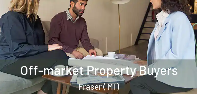  Off-market Property Buyers Fraser ( MI )