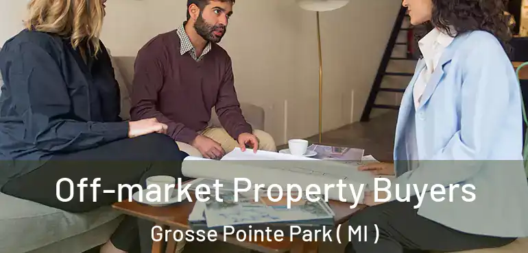  Off-market Property Buyers Grosse Pointe Park ( MI )
