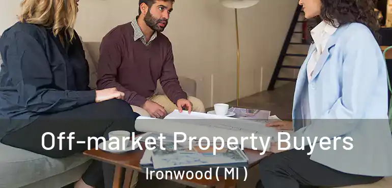  Off-market Property Buyers Ironwood ( MI )