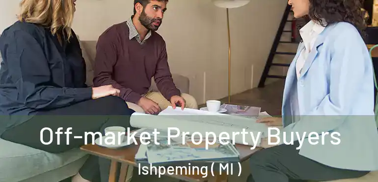  Off-market Property Buyers Ishpeming ( MI )