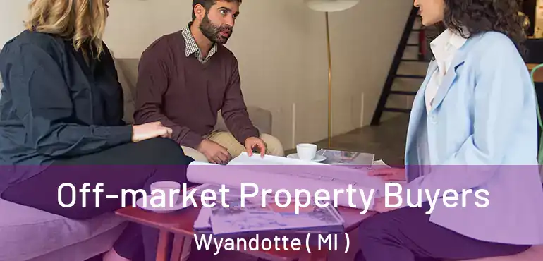  Off-market Property Buyers Wyandotte ( MI )