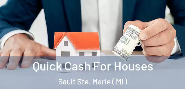  Quick Cash For Houses Sault Ste. Marie ( MI )