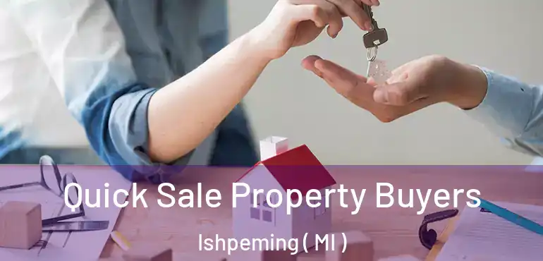  Quick Sale Property Buyers Ishpeming ( MI )