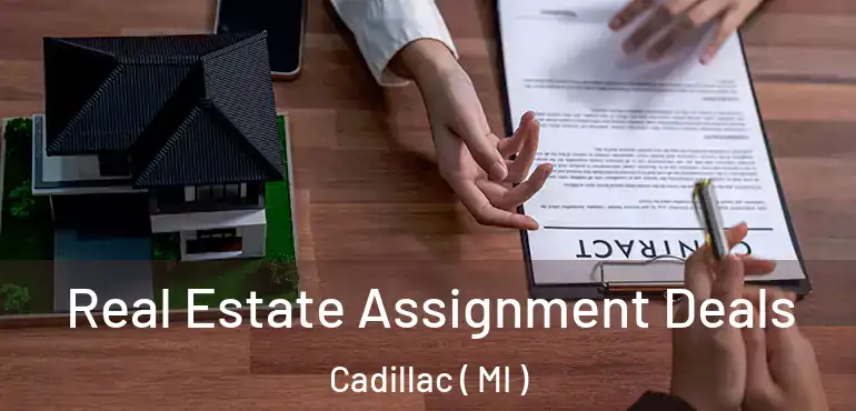  Real Estate Assignment Deals Cadillac ( MI )