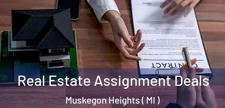  Real Estate Assignment Deals Muskegon Heights ( MI )