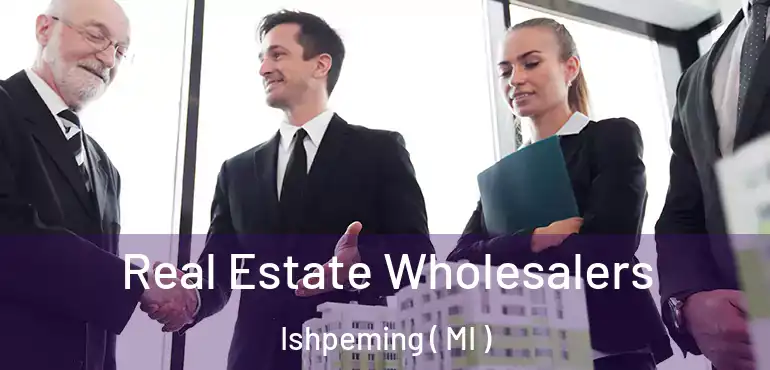  Real Estate Wholesalers Ishpeming ( MI )
