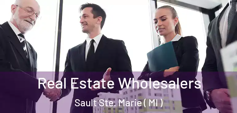  Real Estate Wholesalers Sault Ste. Marie ( MI )