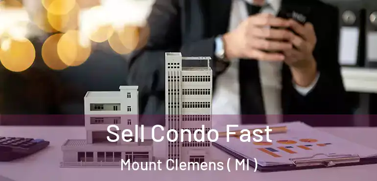 Sell Condo Fast Mount Clemens ( MI )