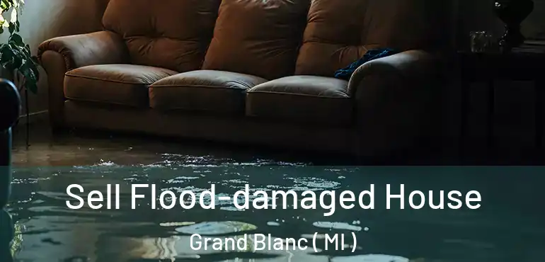 Sell Flood-damaged House Grand Blanc ( MI )