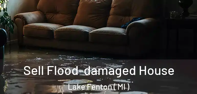  Sell Flood-damaged House Lake Fenton ( MI )