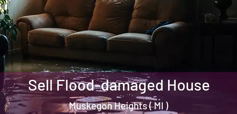  Sell Flood-damaged House Muskegon Heights ( MI )