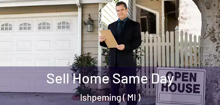  Sell Home Same Day Ishpeming ( MI )