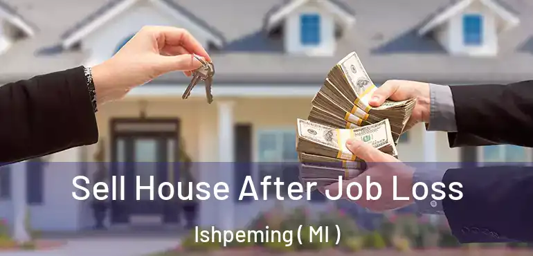  Sell House After Job Loss Ishpeming ( MI )