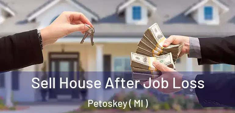  Sell House After Job Loss Petoskey ( MI )