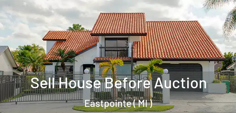  Sell House Before Auction Eastpointe ( MI )