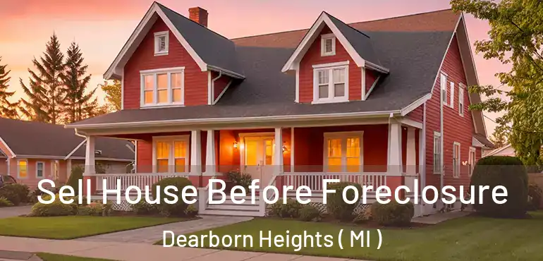  Sell House Before Foreclosure Dearborn Heights ( MI )