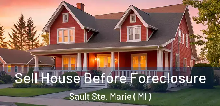  Sell House Before Foreclosure Sault Ste. Marie ( MI )