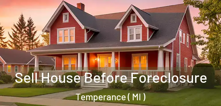  Sell House Before Foreclosure Temperance ( MI )