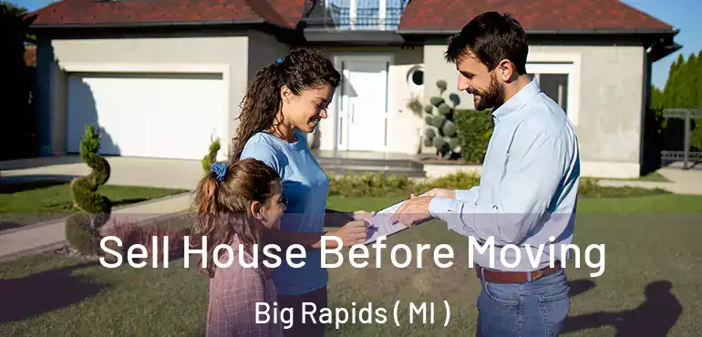  Sell House Before Moving Big Rapids ( MI )