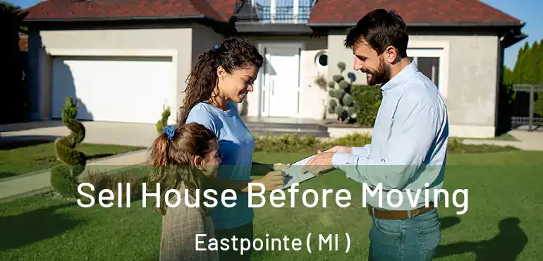  Sell House Before Moving Eastpointe ( MI )