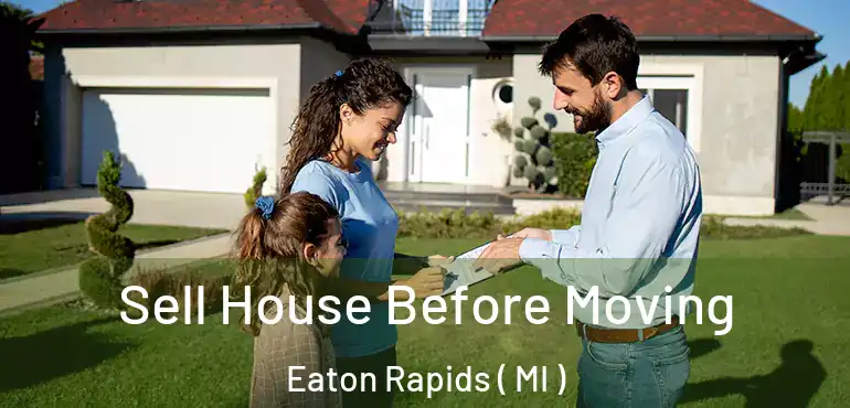  Sell House Before Moving Eaton Rapids ( MI )