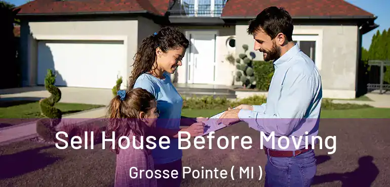  Sell House Before Moving Grosse Pointe ( MI )