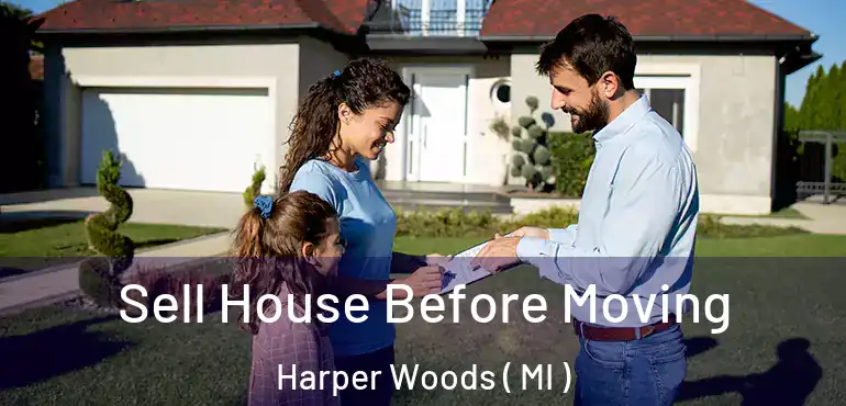  Sell House Before Moving Harper Woods ( MI )